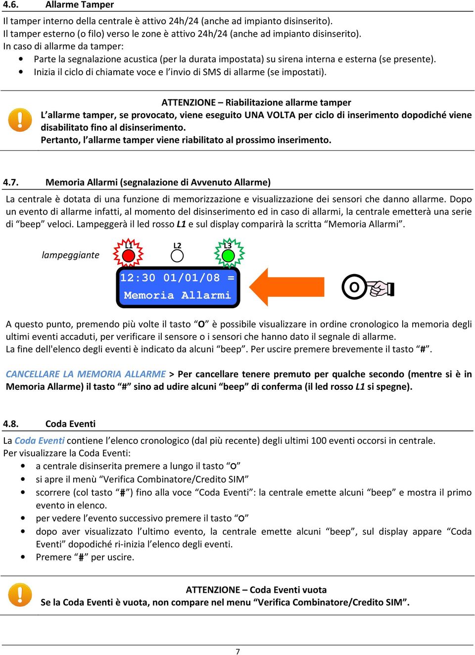 Inizia il ciclo di chiamate voce e l invio di SMS di allarme (se impostati).