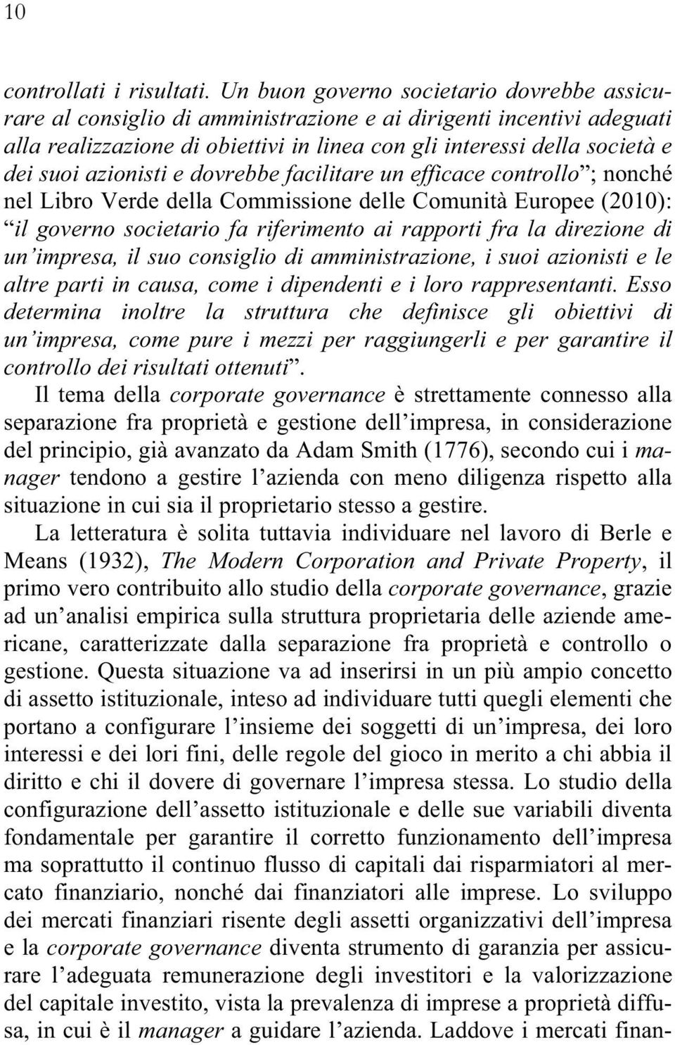 azionisti e dovrebbe facilitare un efficace controllo ; nonché nel Libro Verde della Commissione delle Comunità Europee (2010): il governo societario fa riferimento ai rapporti fra la direzione di un