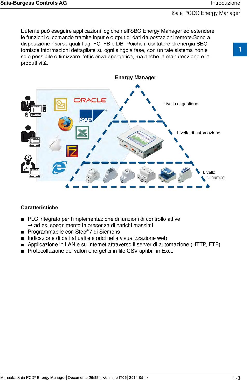 Poiché il contatore di energia SBC fornisce informazioni dettagliate su ogni singola fase, con un tale sistema non è solo possibile ottimizzare l efficienza energetica, ma anche la manutenzione e la