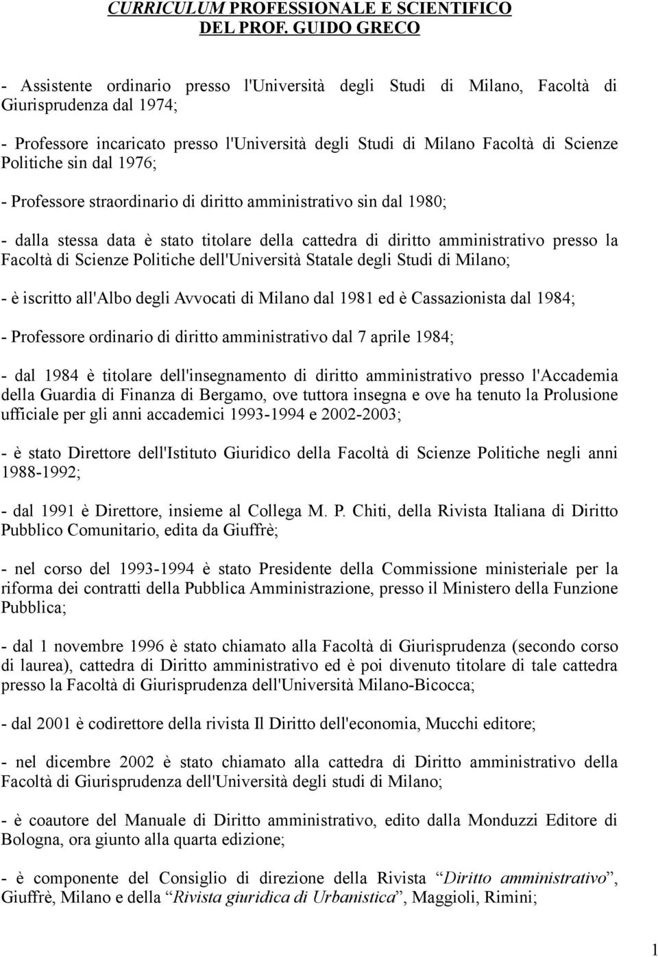 Politiche sin dal 1976; - Professore straordinario di diritto amministrativo sin dal 1980; - dalla stessa data è stato titolare della cattedra di diritto amministrativo presso la Facoltà di Scienze