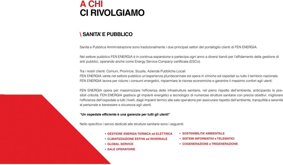 certificata (ESCo). Tra i nostri clienti: Comuni, Provincie, Scuole, Aziende Pubbliche Locali.