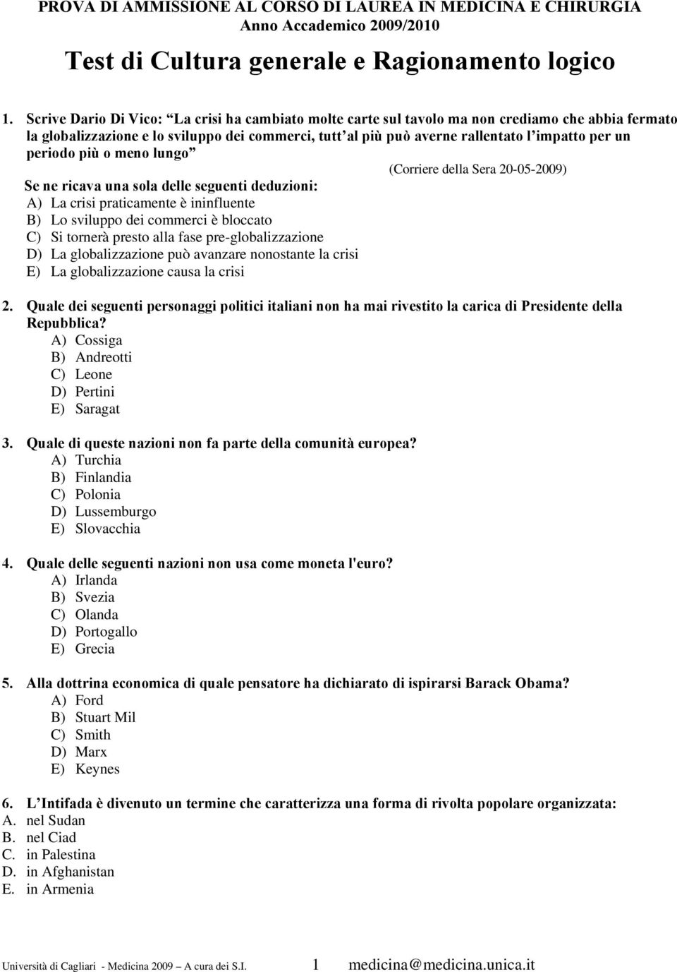 periodo più o meno lungo (Corriere della Sera 20-05-2009) Se ne ricava una sola delle seguenti deduzioni: A) La crisi praticamente è ininfluente B) Lo sviluppo dei commerci è bloccato C) Si tornerà