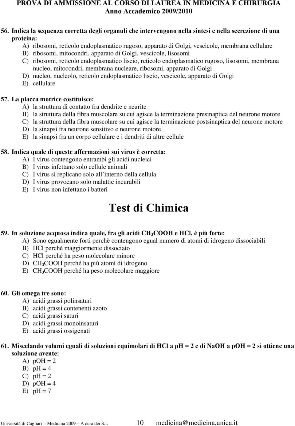 nucleare, ribosomi, apparato di Golgi D) nucleo, nucleolo, reticolo endoplasmatico liscio, vescicole, apparato di Golgi E) cellulare 57.