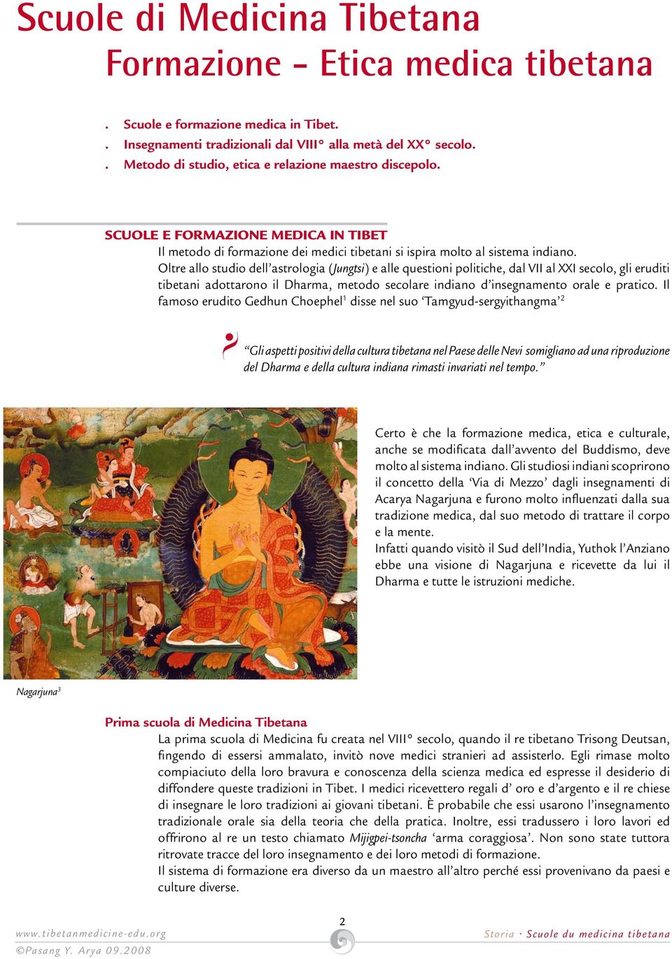 Oltre allo studio dell astrologia (Jungtsi) e alle questioni politiche, dal VII al XXI secolo, gli eruditi tibetani adottarono il Dharma, metodo secolare indiano d insegnamento orale e pratico.