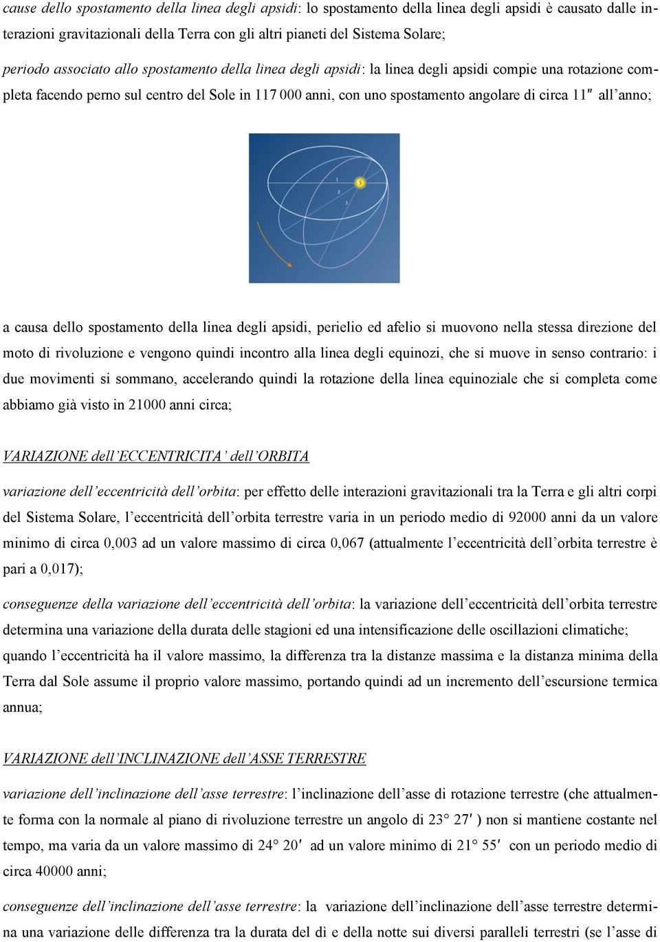 all anno; a causa dello spostamento della linea degli apsidi, perielio ed afelio si muovono nella stessa direzione del moto di rivoluzione e vengono quindi incontro alla linea degli equinozi, che si