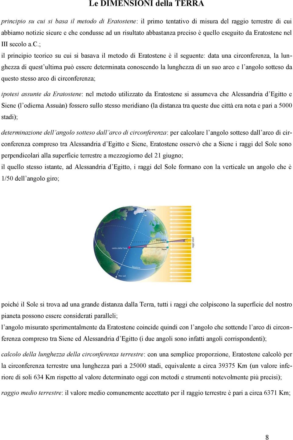 essere determinata conoscendo la lunghezza di un suo arco e l angolo sotteso da questo stesso arco di circonferenza; ipotesi assunte da Eratostene: nel metodo utilizzato da Eratostene si assumeva che