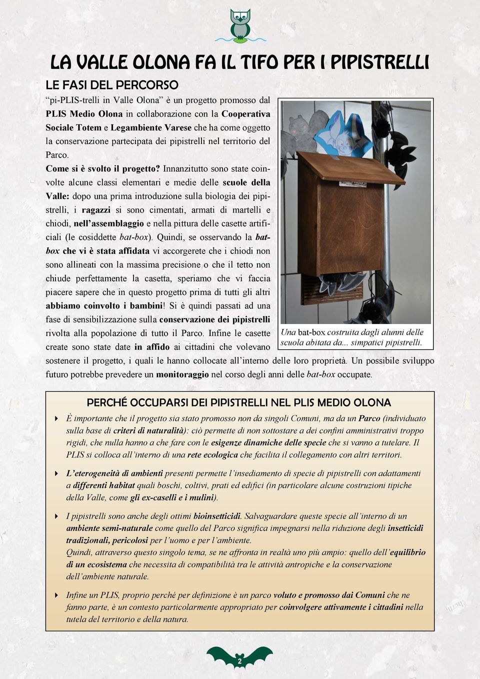 Innanzitutto sono state coinvolte alcune classi elementari e medie delle scuole della Valle: dopo una prima introduzione sulla biologia dei pipistrelli, i ragazzi si sono cimentati, armati di