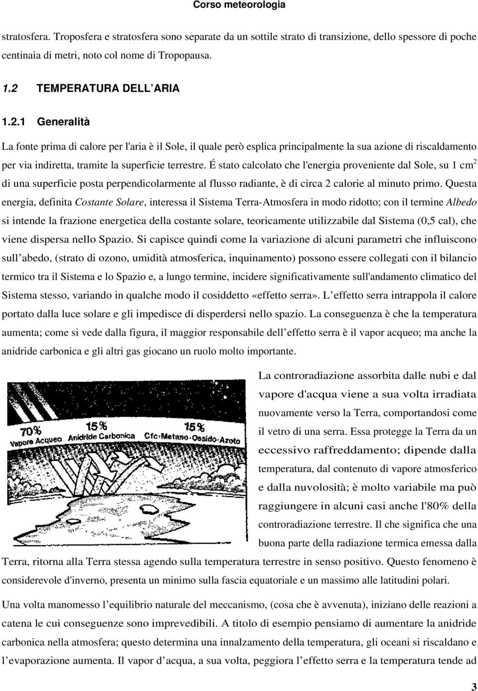 1 Generalità La fonte prima di calore per l'aria è il Sole, il quale però esplica principalmente la sua azione di riscaldamento per via indiretta, tramite la superficie terrestre.