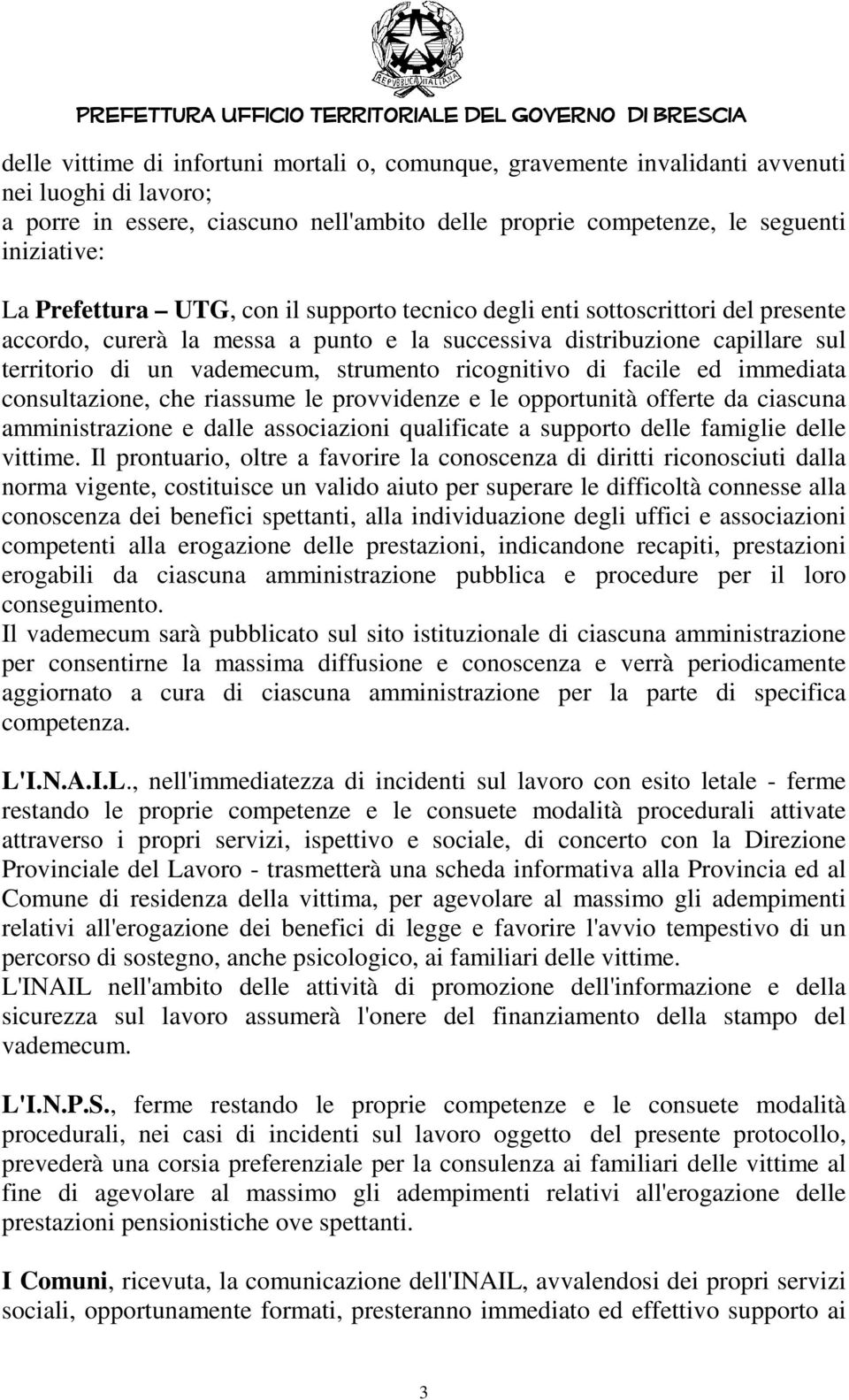 ricognitivo di facile ed immediata consultazione, che riassume le provvidenze e le opportunità offerte da ciascuna amministrazione e dalle associazioni qualificate a supporto delle famiglie delle