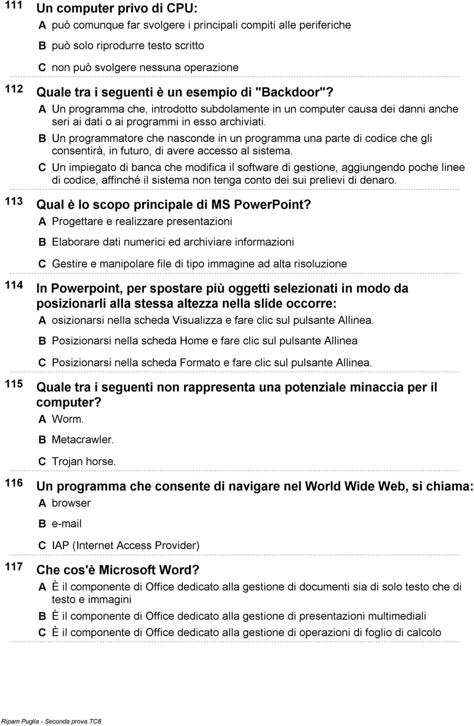 B Un programmatore che nasconde in un programma una parte di codice che gli consentirà, in futuro, di avere accesso al sistema.