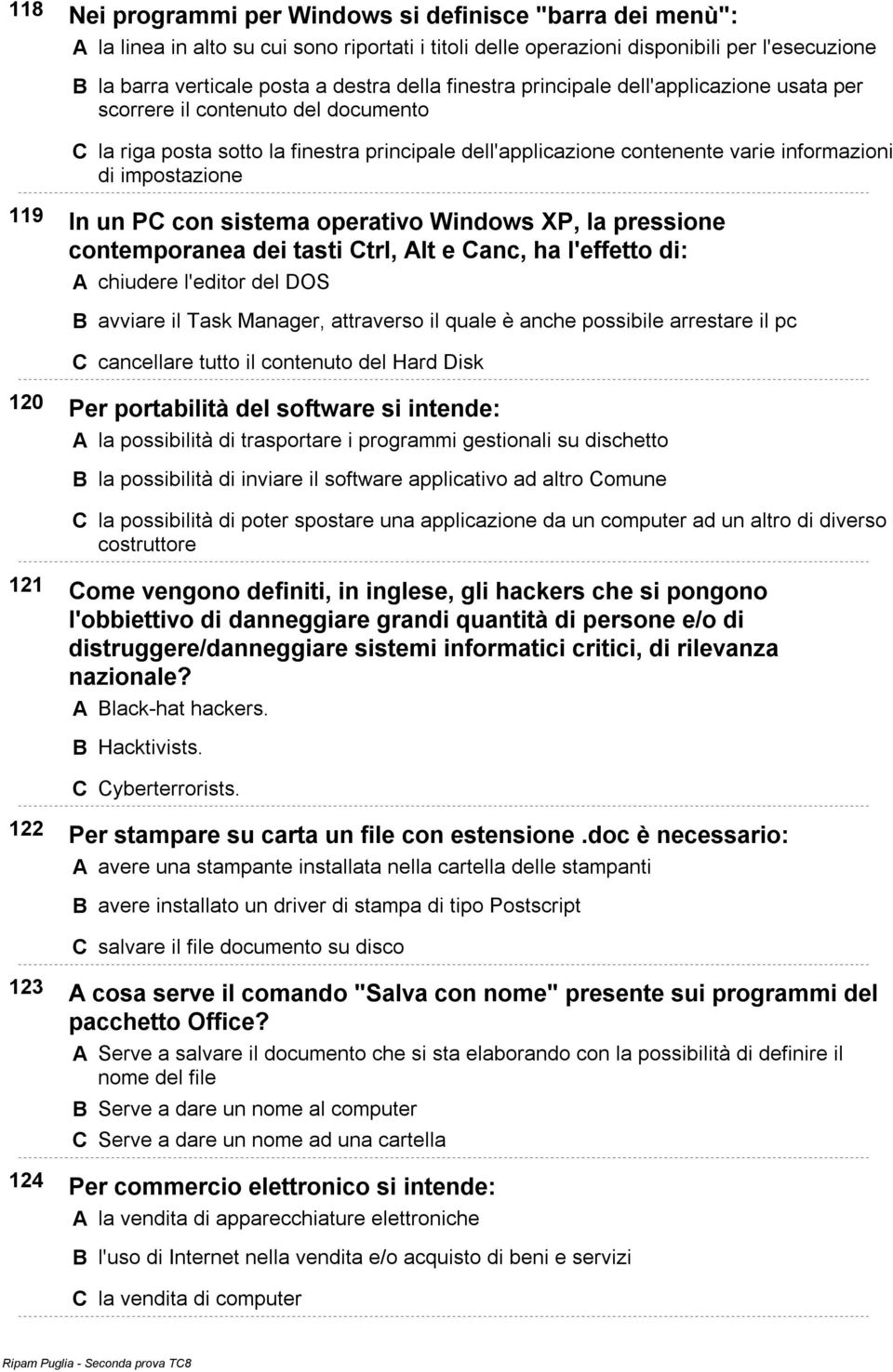 un PC con sistema operativo Windows XP, la pressione contemporanea dei tasti Ctrl, Alt e Canc, ha l'effetto di: A chiudere l'editor del DOS B avviare il Task Manager, attraverso il quale è anche