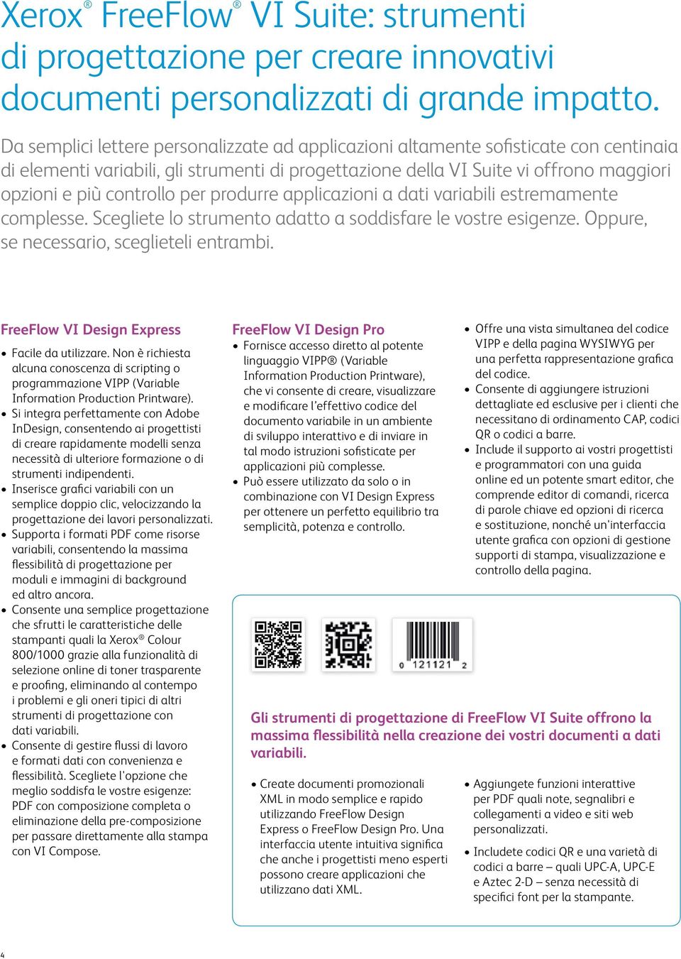 per produrre applicazioni a dati variabili estremamente complesse. Scegliete lo strumento adatto a soddisfare le vostre esigenze. Oppure, se necessario, sceglieteli entrambi.