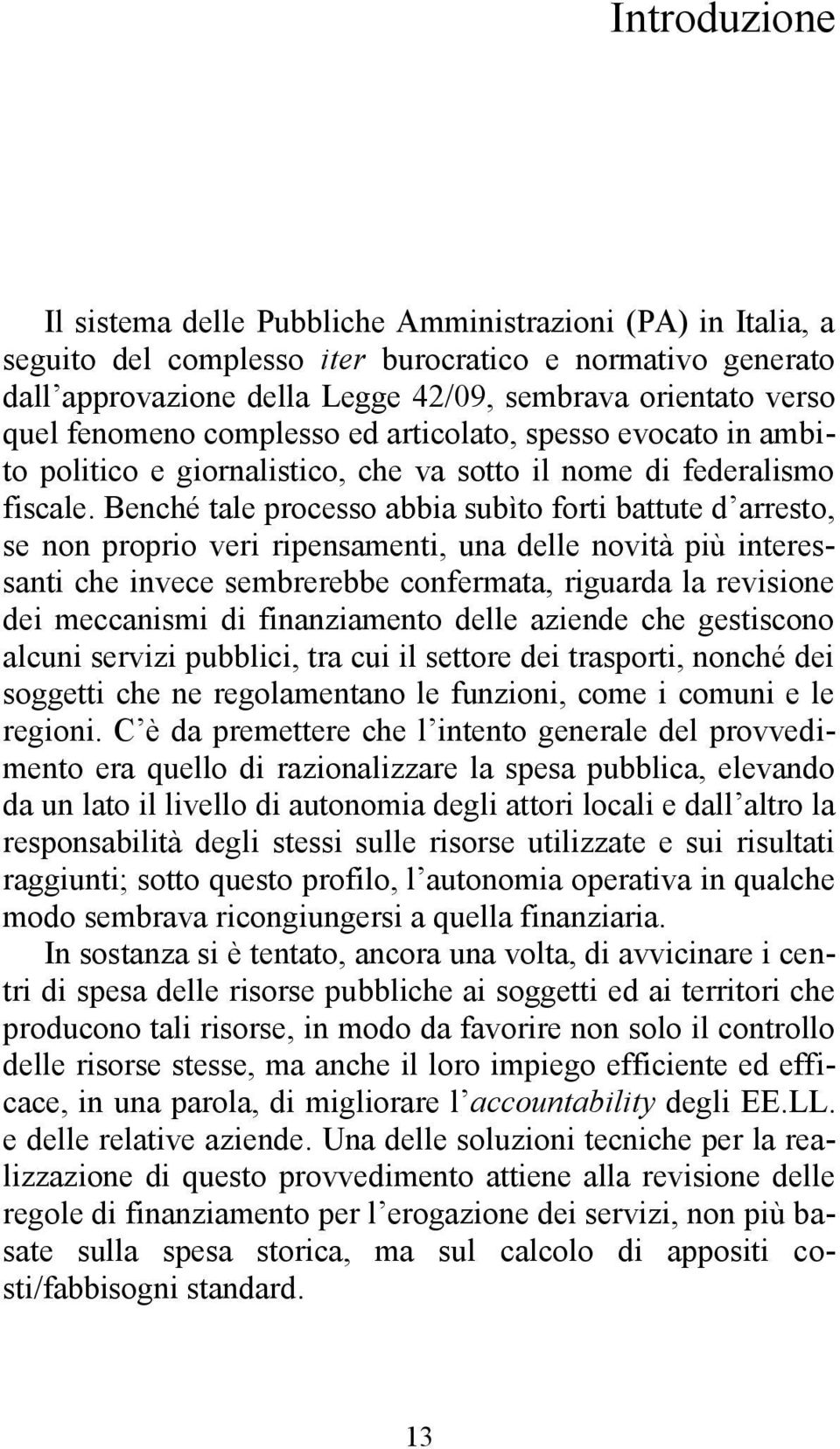 Benché tale processo abbia subìto forti battute d arresto, se non proprio veri ripensamenti, una delle novità più interessanti che invece sembrerebbe confermata, riguarda la revisione dei meccanismi