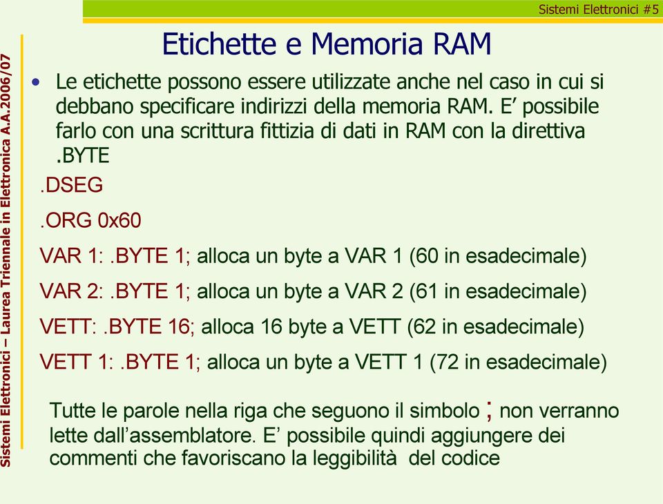 BYTE 1; alloca un byte a VAR 1 (60 in esadecimale) VAR 2:.BYTE 1; alloca un byte a VAR 2 (61 in esadecimale) VETT:.