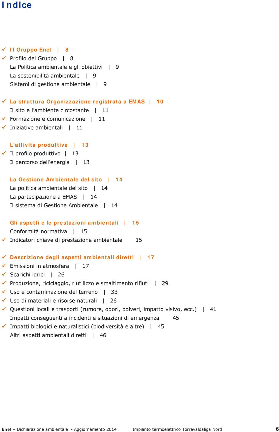 sito 14 La politica ambientale del sito 14 La partecipazione a EMAS 14 Il sistema di Gestione Ambientale 14 Gli aspetti e le prestazioni ambientali 15 Conformità normativa 15 Indicatori chiave di