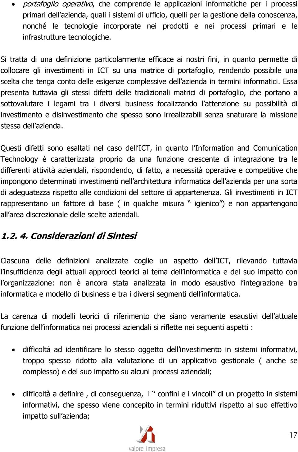 Si tratta di una definizione particolarmente efficace ai nostri fini, in quanto permette di collocare gli investimenti in ICT su una matrice di portafoglio, rendendo possibile una scelta che tenga