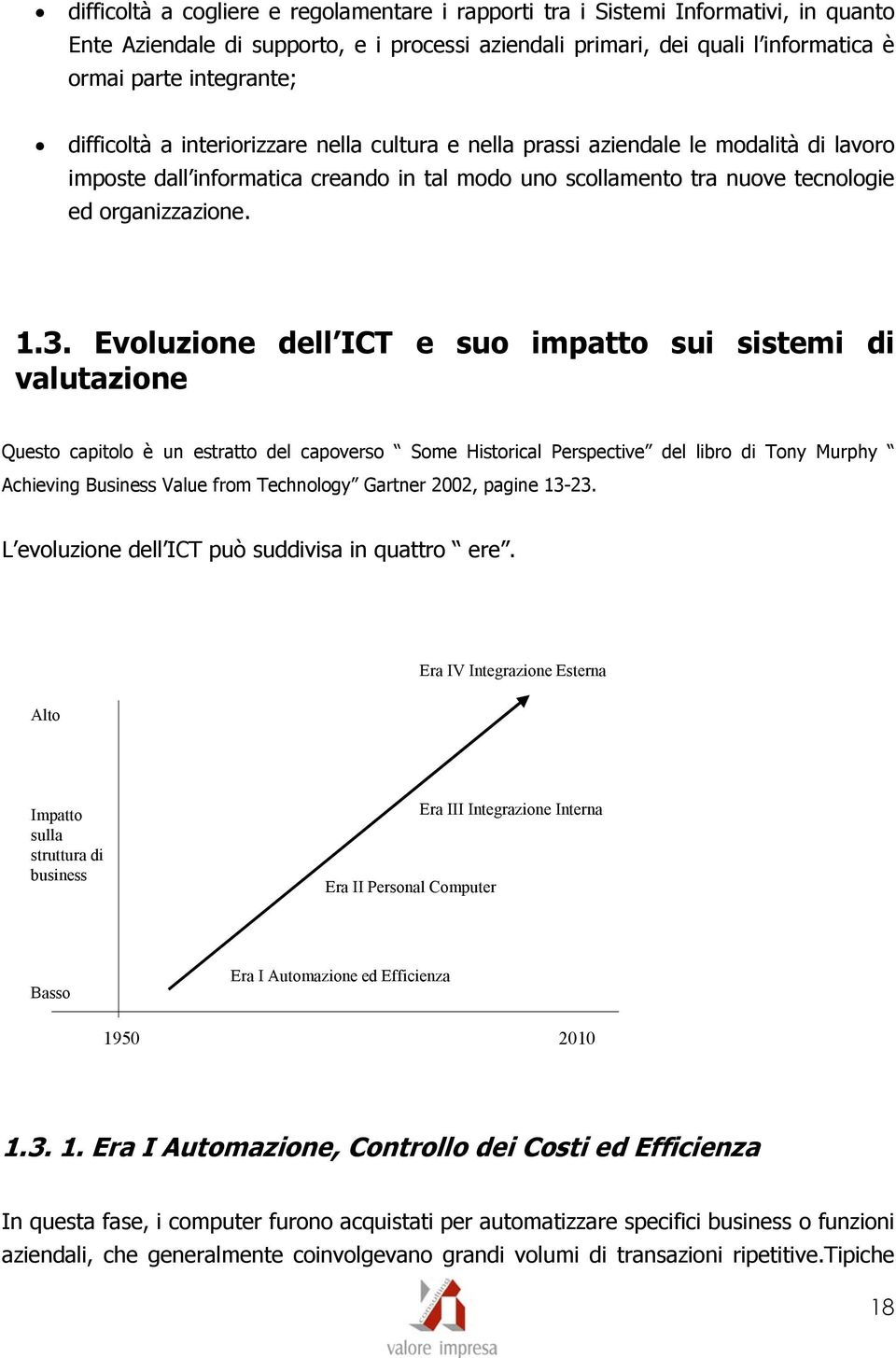 Evoluzione dell ICT e suo impatto sui sistemi di valutazione Questo capitolo è un estratto del capoverso Some Historical Perspective del libro di Tony Murphy Achieving Business Value from Technology