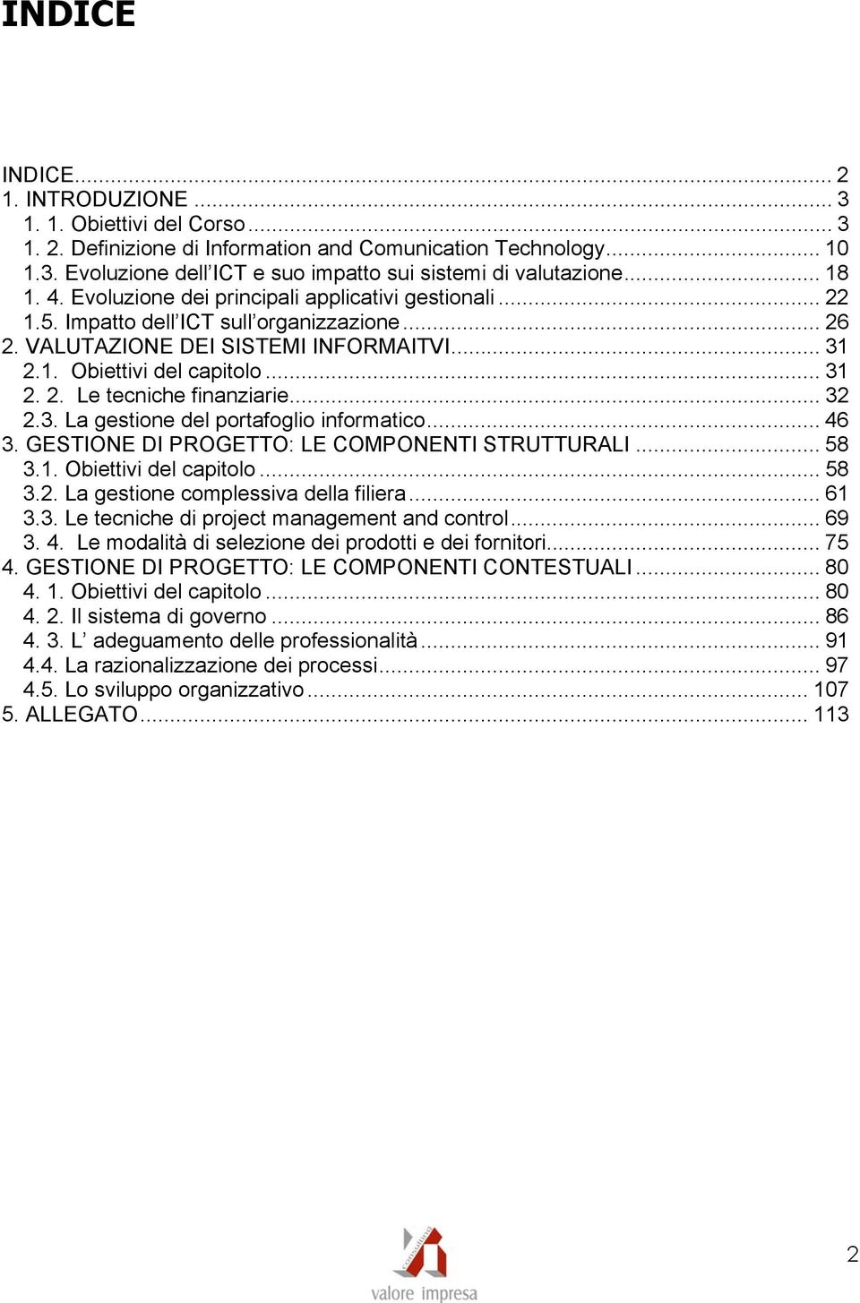 .. 32 2.3. La gestione del portafoglio informatico... 46 3. GESTIONE DI PROGETTO: LE COMPONENTI STRUTTURALI... 58 3.1. Obiettivi del capitolo... 58 3.2. La gestione complessiva della filiera... 61 3.