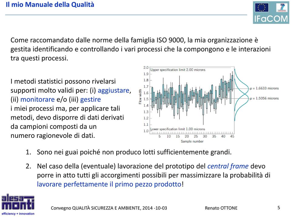 I metodi statistici possono rivelarsi supporti molto validi per: (i) aggiustare, (ii) monitorare e/o (iii) gestire i miei processi ma, per applicare tali metodi, devo disporre di dati