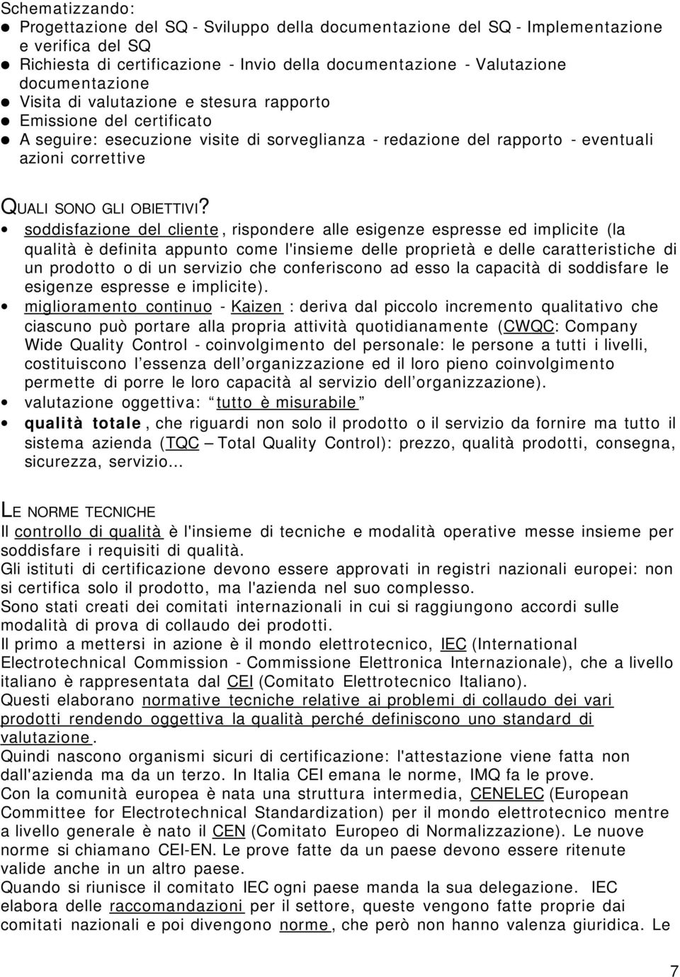 soddisfazione del cliene, rispondere alle esigenze espresse ed implicie (la qualià è definia appuno come l'insieme delle proprieà e delle caraerisiche di un prodoo o di un servizio che conferiscono