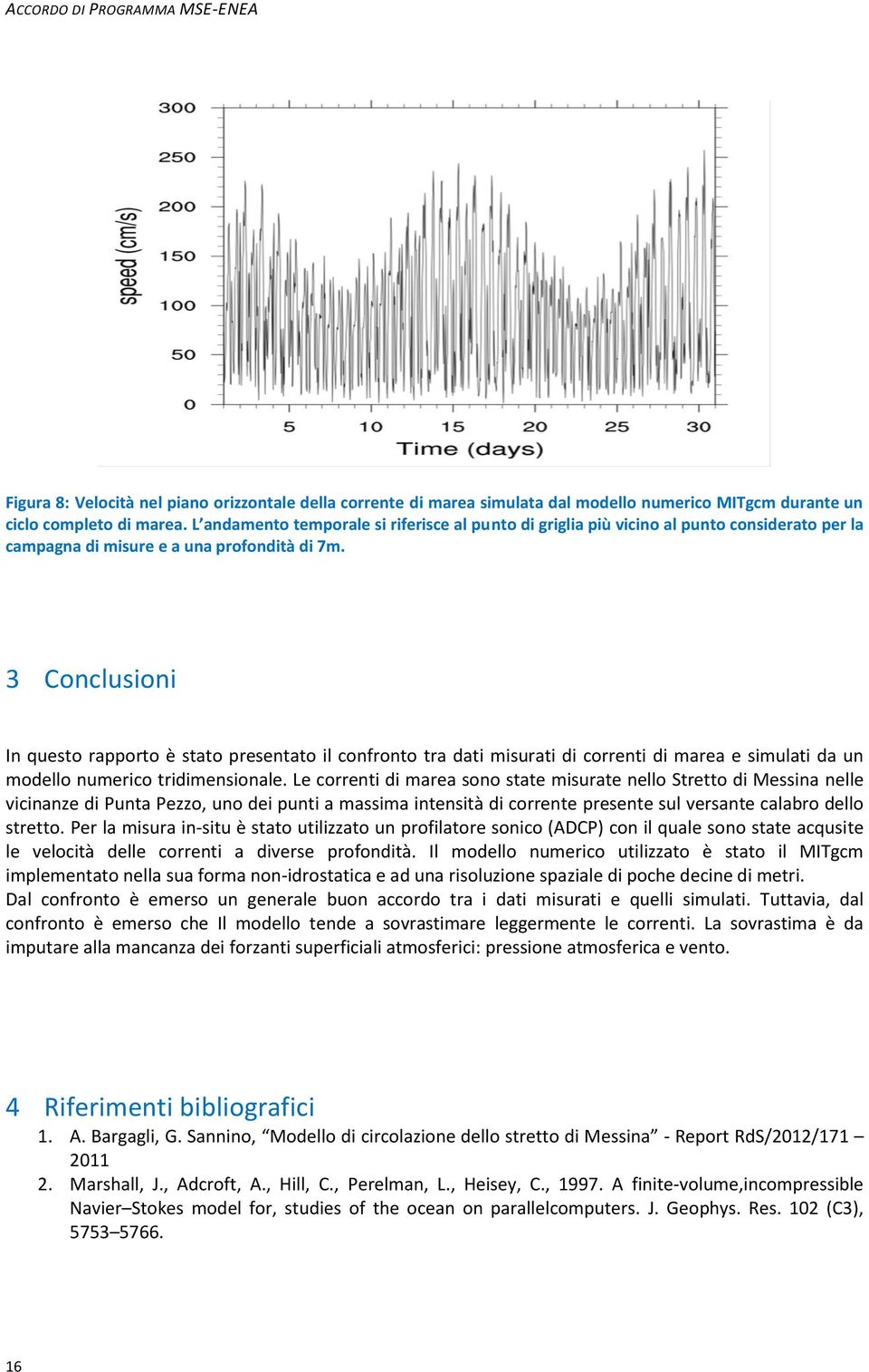 3 Conclusioni In questo rapporto è stato presentato il confronto tra dati misurati di correnti di marea e simulati da un modello numerico tridimensionale.