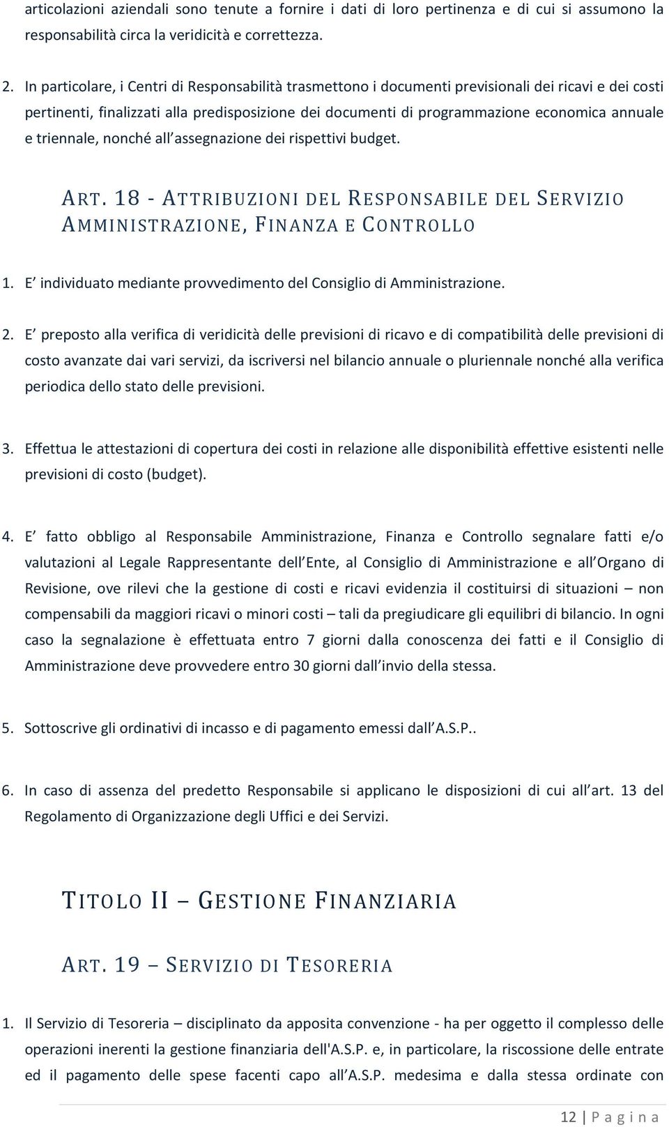 triennale, nonché all assegnazione dei rispettivi budget. ART. 18 - ATTRIBUZIONI DEL RESPONSABILE DEL SERVIZIO AMMINISTRAZIONE, FINANZA E CONTROLLO 1.