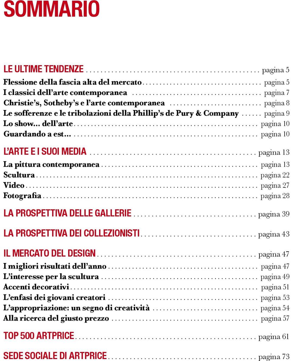 .. pagina 13 La pittura contemporanea... pagina 13 Scultura... pagina 22 Video... pagina 27 Fotografia... pagina 28 LA PROSPETTIVA DELLE GALLERIE... pagina 39 LA PROSPETTIVA DEI COLLEZIONISTI.