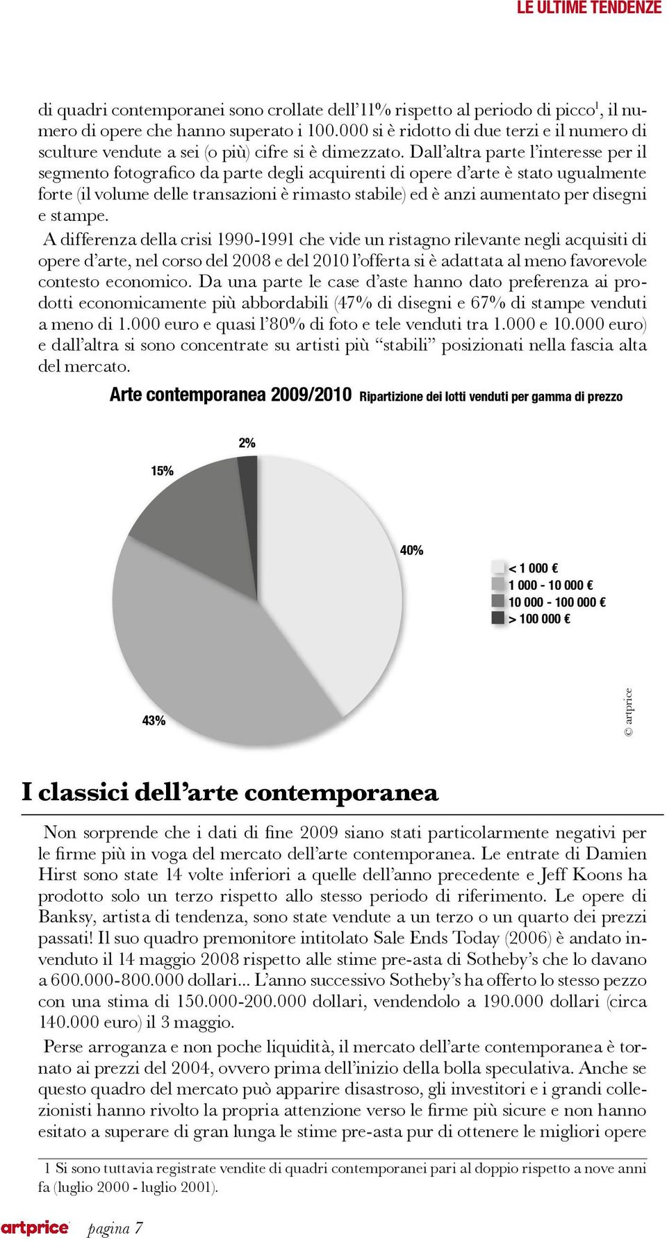 Dall altra parte l interesse per il segmento fotografico da parte degli acquirenti di opere d arte è stato ugualmente forte (il volume delle transazioni è rimasto stabile) ed è anzi aumentato per