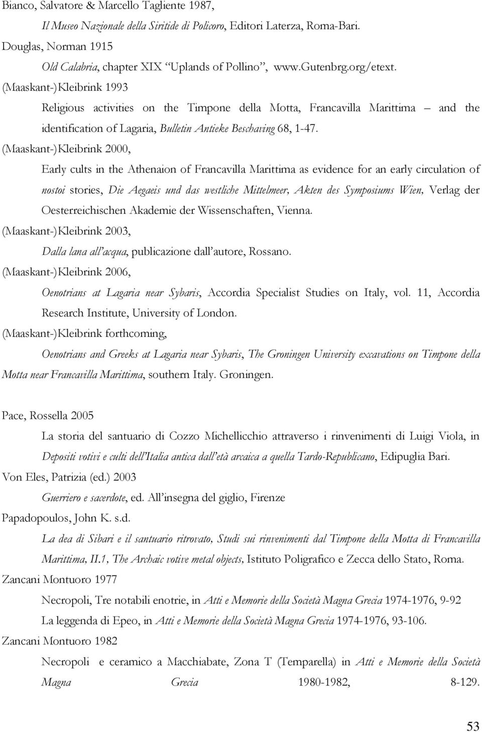 (Maaskant-)Kleibrink 2000, Early cults in the Athenaion of Francavilla Marittima as evidence for an early circulation of nostoi stories, Die Aegaeis und das westliche Mittelmeer, Akten des Symposiums