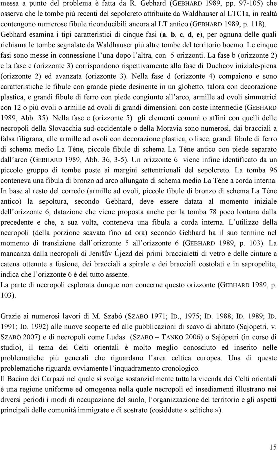 Gebhard esamina i tipi caratteristici di cinque fasi (a, b, c, d, e), per ognuna delle quali richiama le tombe segnalate da Waldhauser più altre tombe del territorio boemo.