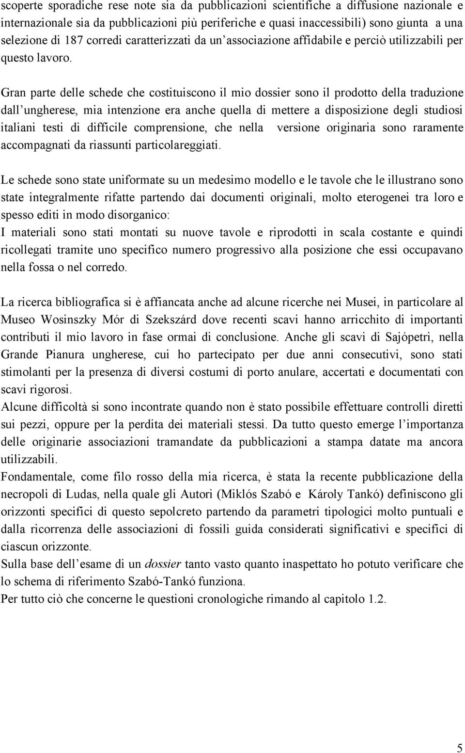 Gran parte delle schede che costituiscono il mio dossier sono il prodotto della traduzione dall ungherese, mia intenzione era anche quella di mettere a disposizione degli studiosi italiani testi di