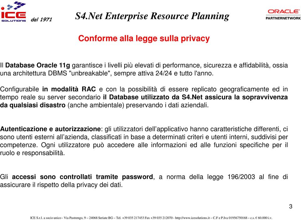 Net assicura la sopravvivenza da qualsiasi disastro (anche ambientale) preservando i dati aziendali.