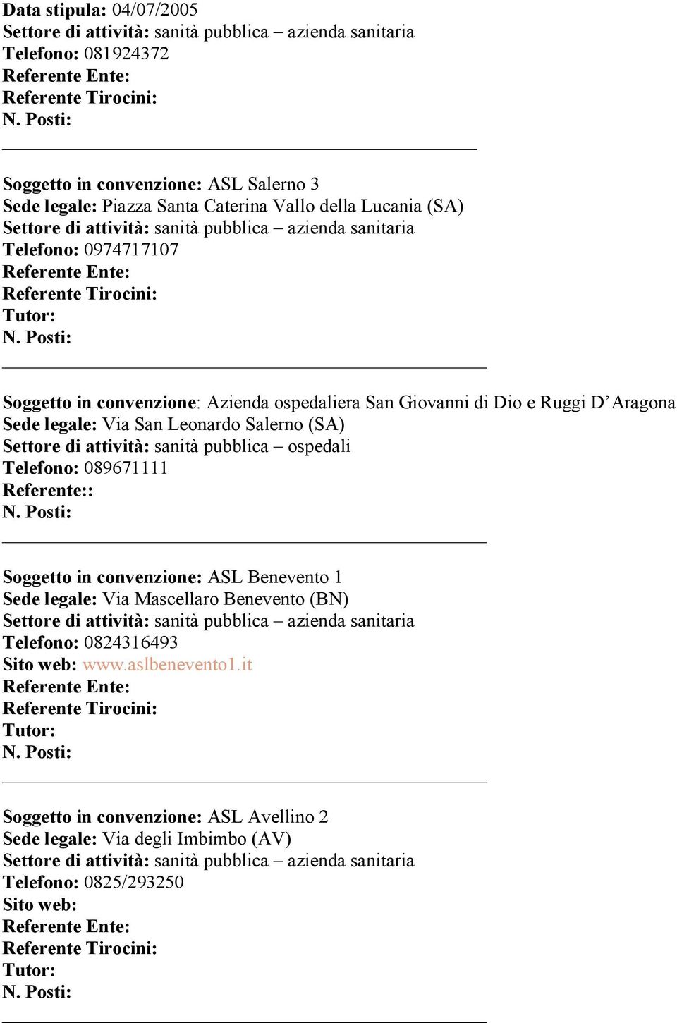 attività: sanità pubblica ospedali Telefono: 089671111 Referente:: Soggetto in convenzione: ASL Benevento 1 Sede legale: Via Mascellaro Benevento (BN)