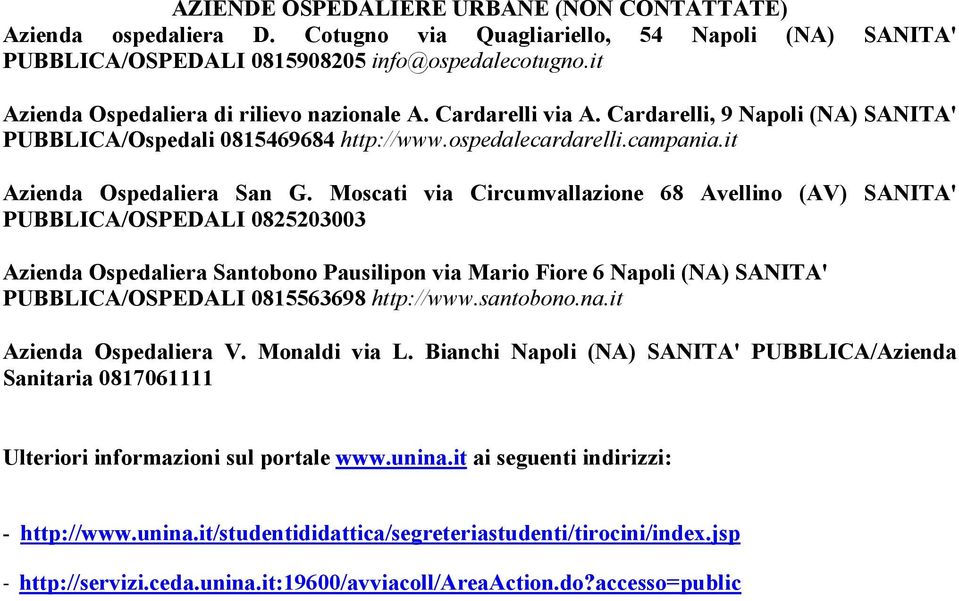 Moscati via Circumvallazione 68 Avellino (AV) SANITA' PUBBLICA/OSPEDALI 0825203003 Azienda Ospedaliera Santobono Pausilipon via Mario Fiore 6 Napoli (NA) SANITA' PUBBLICA/OSPEDALI 0815563698