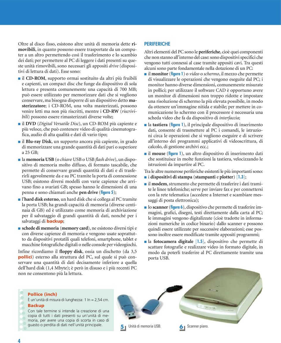 Esse sono: il CD-ROM, supporto ormai sostituito da altri più fruibili e capienti, un compact disc che funge da dispositivo di sola lettura e presenta comunemente una capacità di 700 MB; può essere