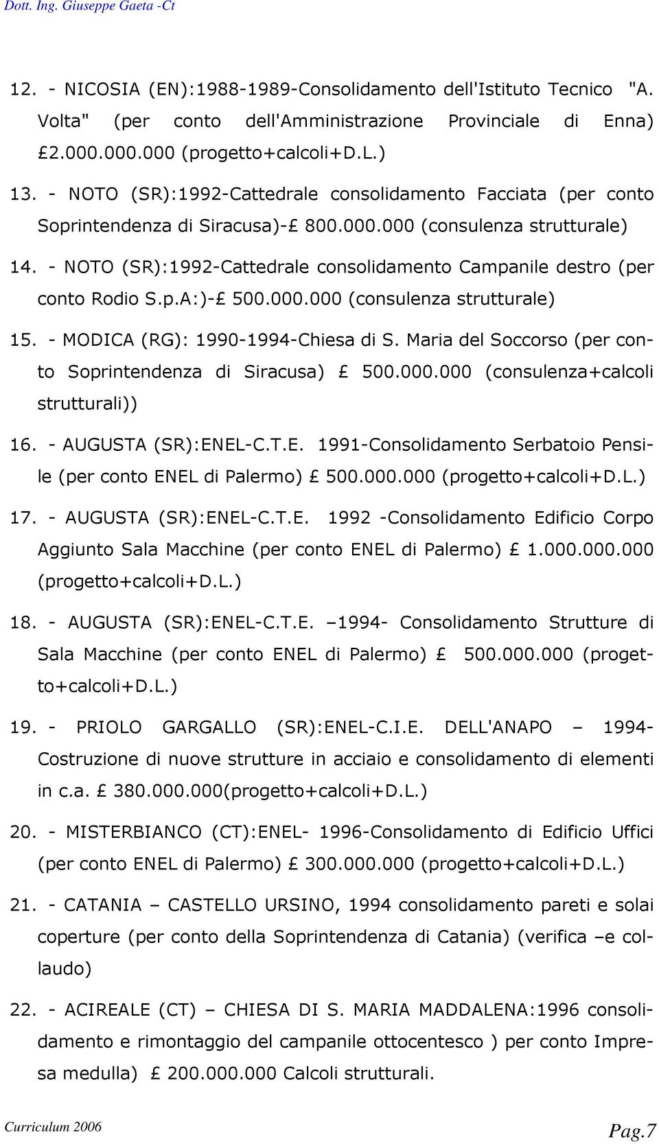 - NOTO (SR):1992-Cattedrale consolidamento Campanile destro (per conto Rodio S.p.A:)- 500.000.000 (consulenza strutturale) 15. - MODICA (RG): 1990-1994-Chiesa di S.