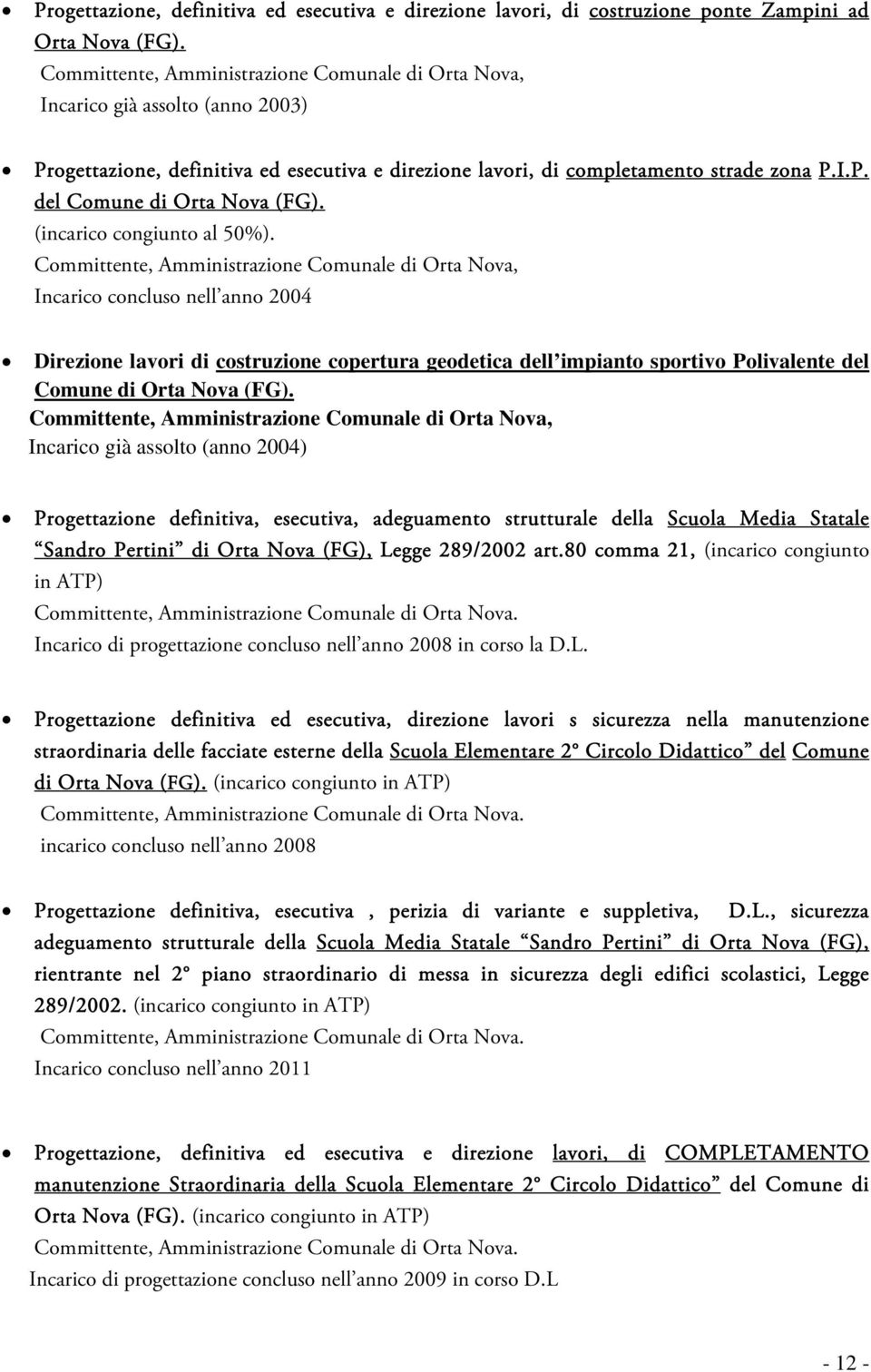 . Incarico concluso nell anno 2004 Direzione lavori di costruzione copertura geodetica dell impianto sportivo Polivalente del Comune di Orta Nova (FG).