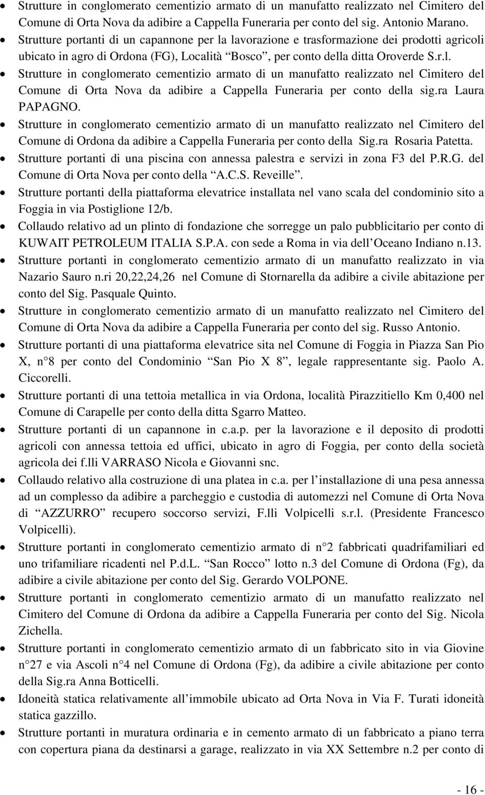 ra Laura PAPAGNO. Comune di Ordona da adibire a Cappella Funeraria per conto della Sig.ra Rosaria Patetta. Strutture portanti di una piscina con annessa palestra e servizi in zona F3 del P.R.G. del Comune di Orta Nova per conto della A.