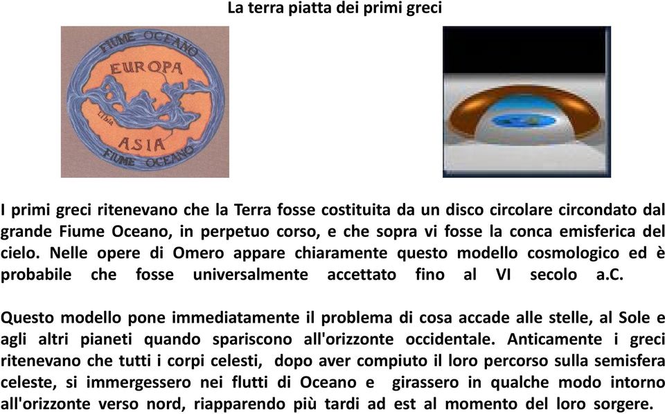 Anticamente i greci ritenevano che tutti i corpi celesti, dopo aver compiuto il loro percorso sulla semisfera celeste, si immergessero nei flutti di Oceano e girassero in qualche modo intorno