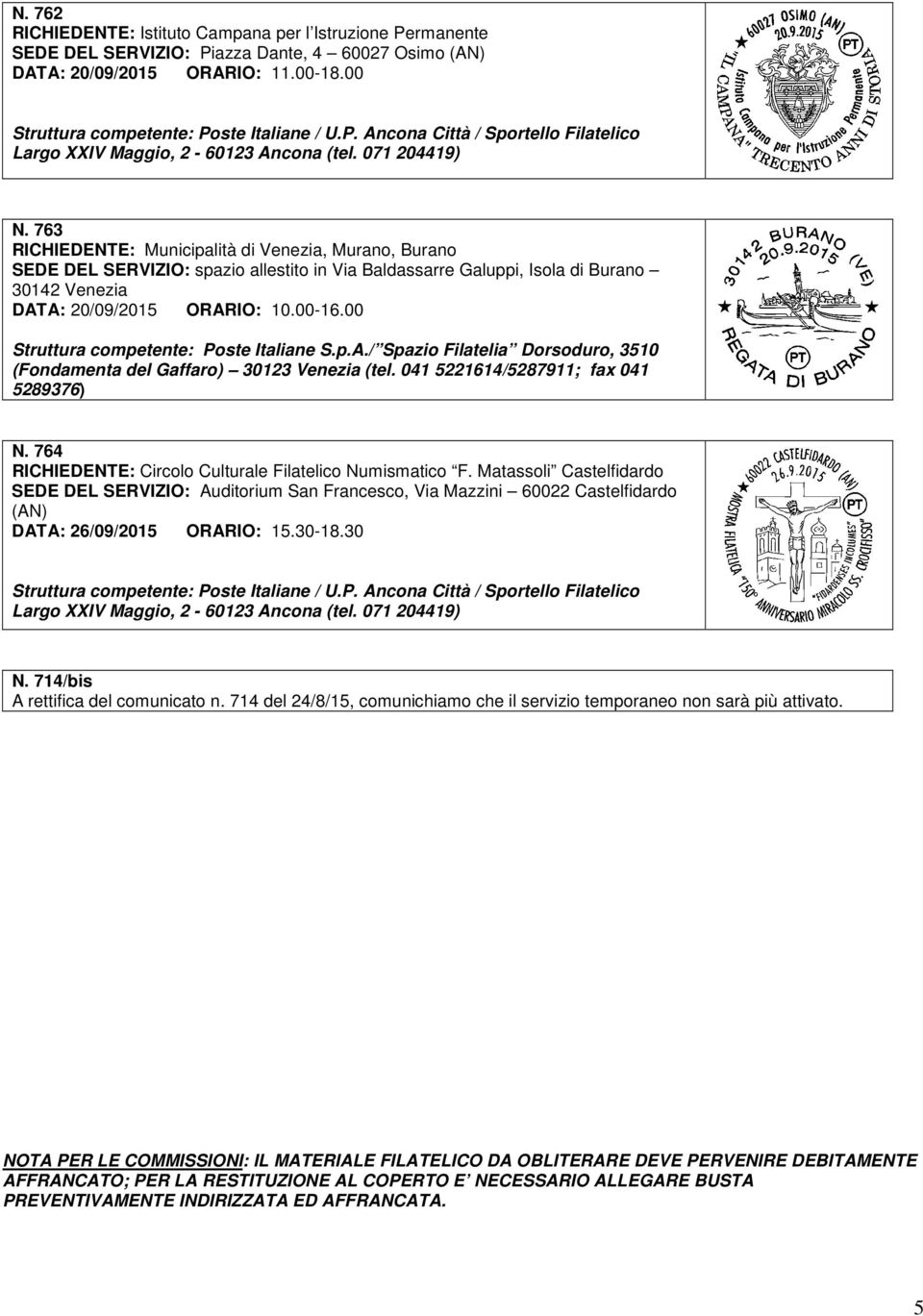 00 Struttura competente: Poste Italiane S.p.A./ Spazio Filatelia Dorsoduro, 3510 (Fondamenta del Gaffaro) 30123 Venezia (tel. 041 5221614/5287911; fax 041 5289376) N.