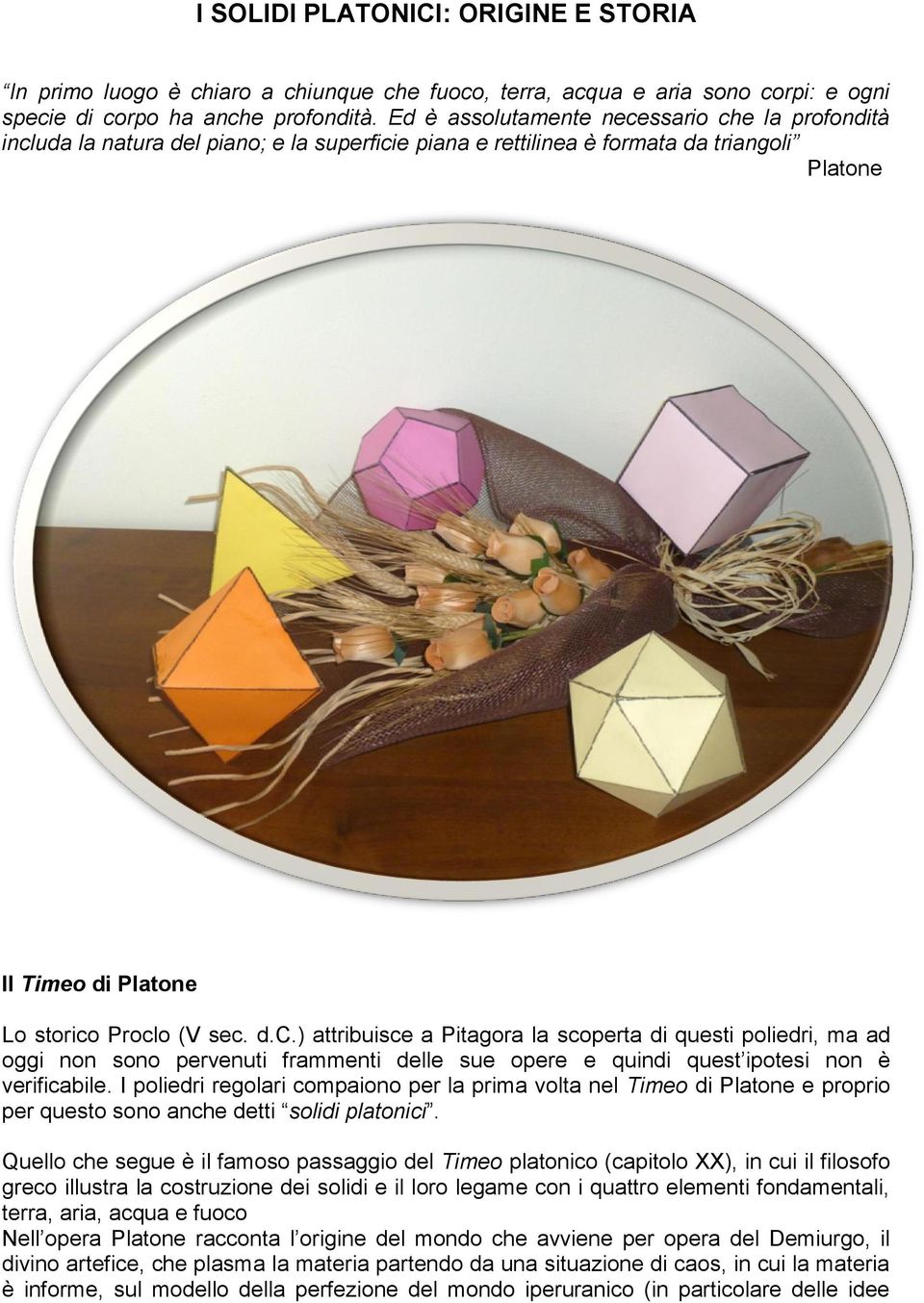 I poliedri regolari compaiono per la prima volta nel Timeo di Platone e proprio per questo sono anche detti solidi platonici.