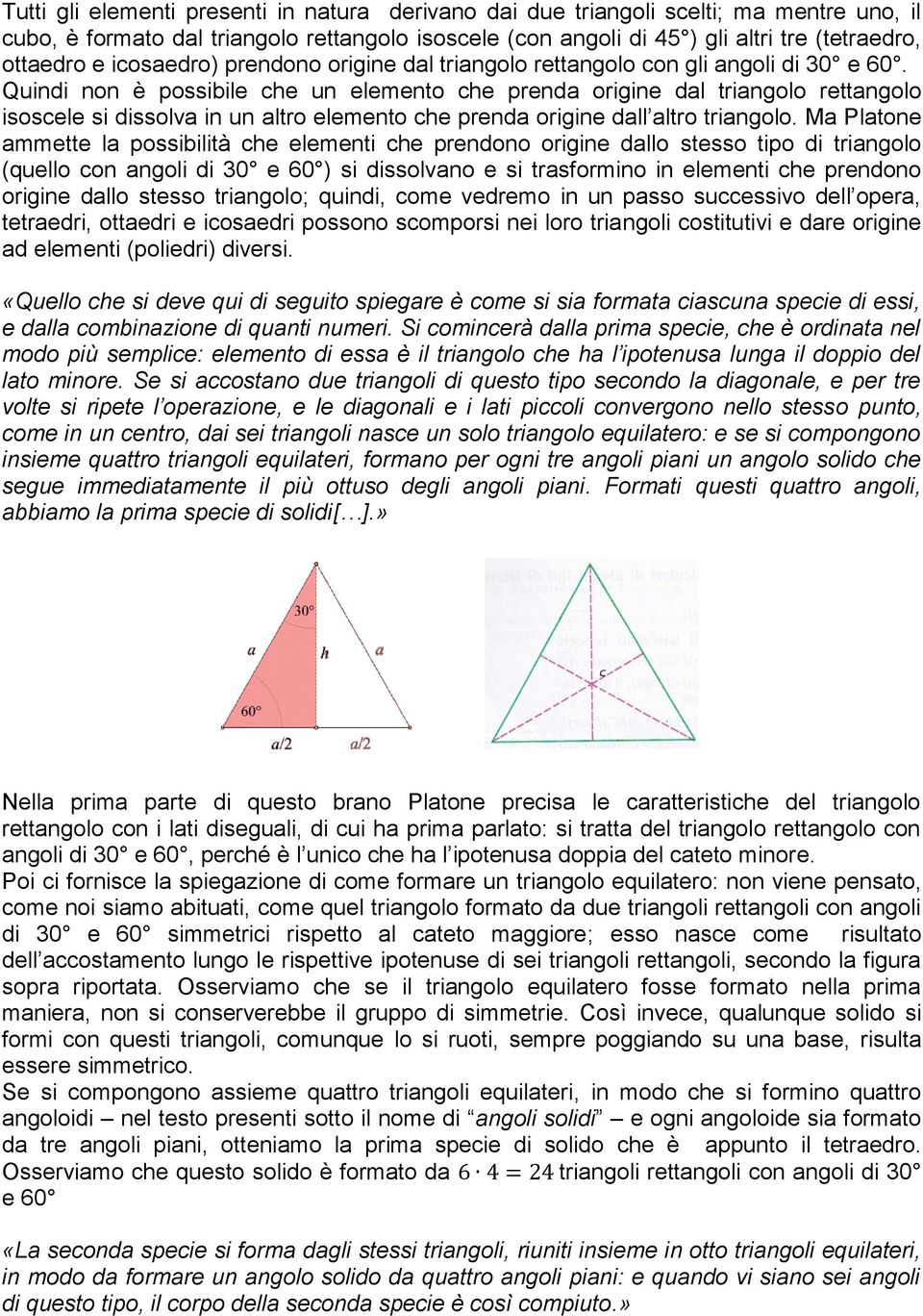 Quindi non è possibile che un elemento che prenda origine dal triangolo rettangolo isoscele si dissolva in un altro elemento che prenda origine dall altro triangolo.