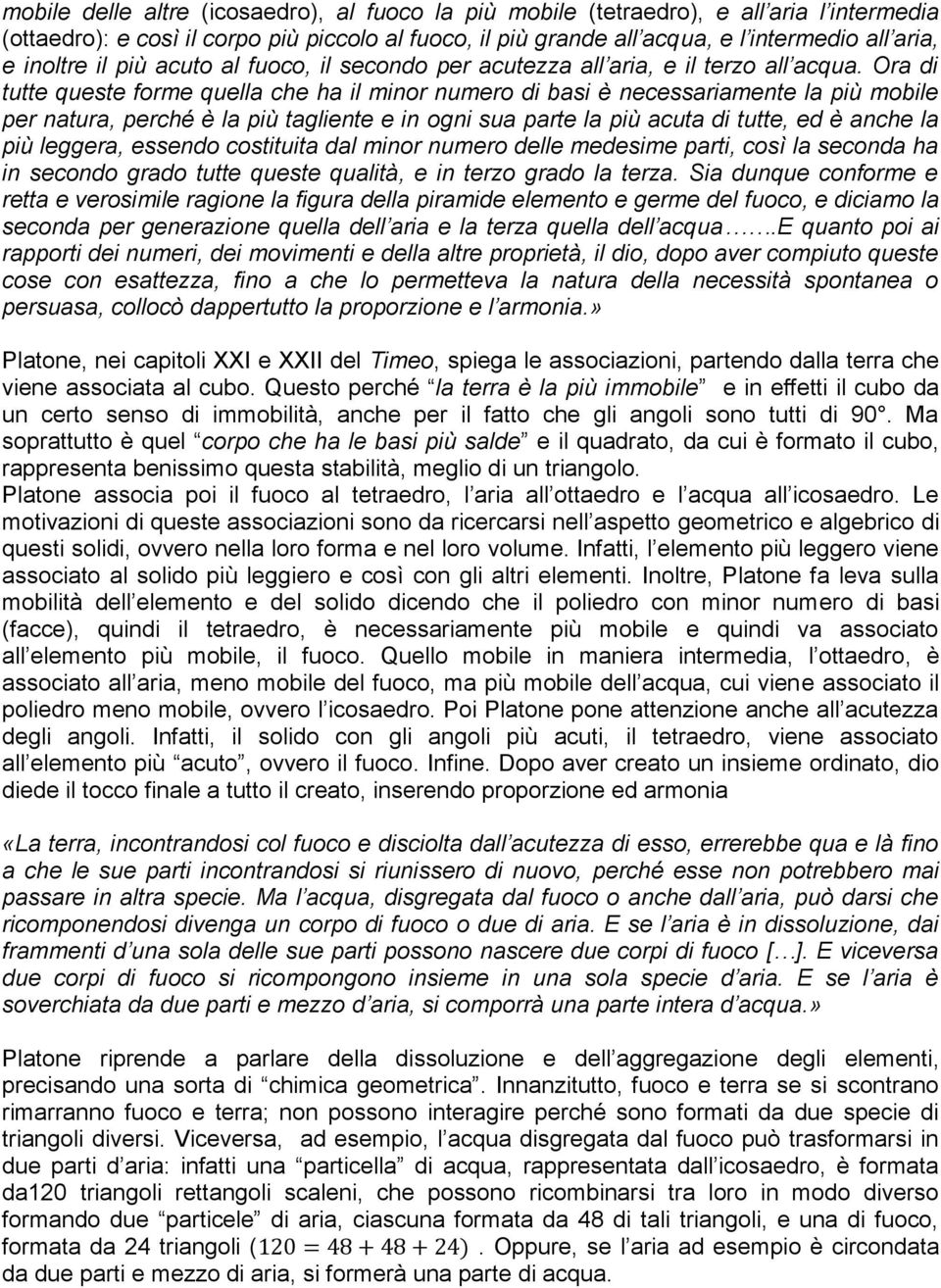 Ora di tutte queste forme quella che ha il minor numero di basi è necessariamente la più mobile per natura, perché è la più tagliente e in ogni sua parte la più acuta di tutte, ed è anche la più