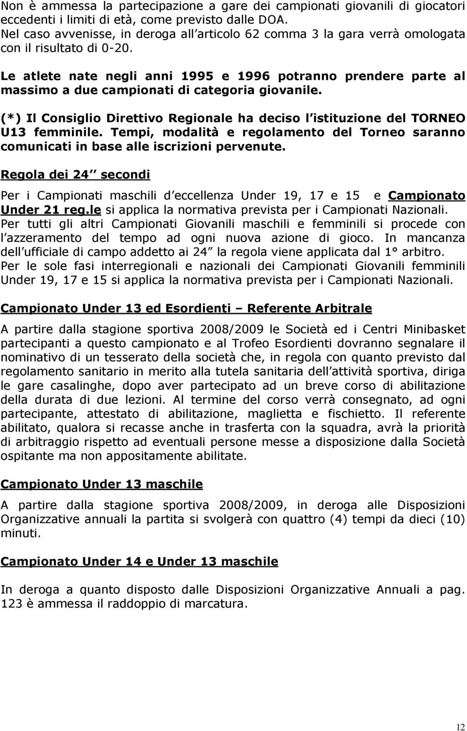 Le atlete nate negli anni 1995 e 1996 potranno prendere parte al massimo a due campionati di categoria giovanile. (*) Il Consiglio Direttivo Regionale ha deciso l istituzione del TORNEO U13 femminile.