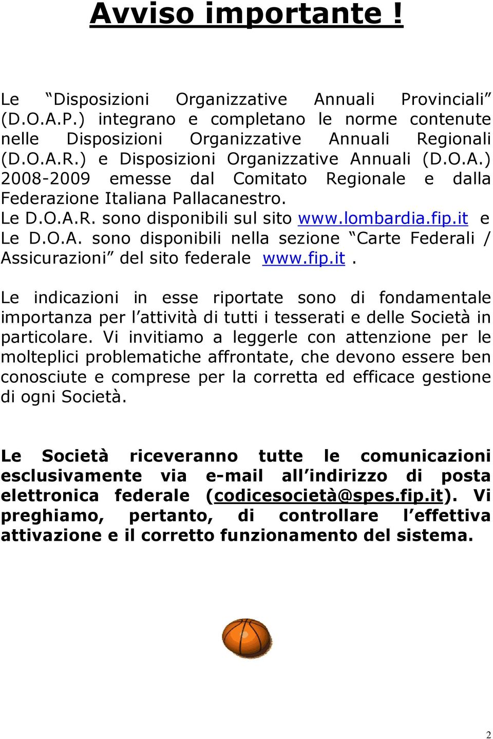 lombardia.fip.it e Le D.O.A. sono disponibili nella sezione Carte Federali / Assicurazioni del sito federale www.fip.it. Le indicazioni in esse riportate sono di fondamentale importanza per l attività di tutti i tesserati e delle Società in particolare.