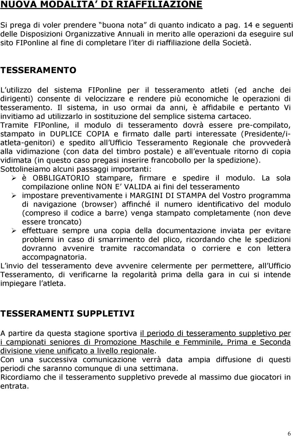 TESSERAMENTO L utilizzo del sistema FIPonline per il tesseramento atleti (ed anche dei dirigenti) consente di velocizzare e rendere più economiche le operazioni di tesseramento.