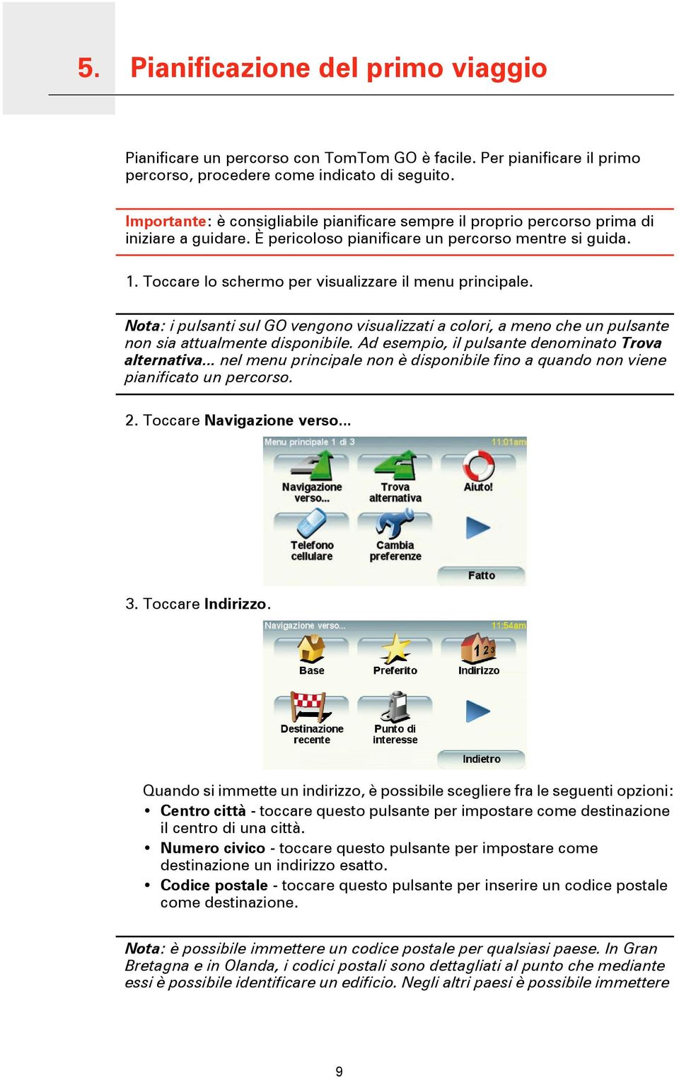 Toccare lo schermo per visualizzare il menu principale. Nota: i pulsanti sul GO vengono visualizzati a colori, a meno che un pulsante non sia attualmente disponibile.