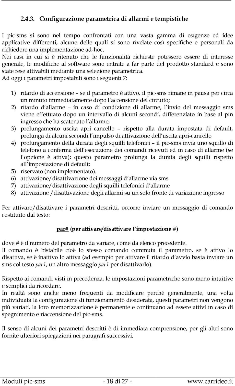 specifiche e personali da richiedere una implementazione ad-hoc.