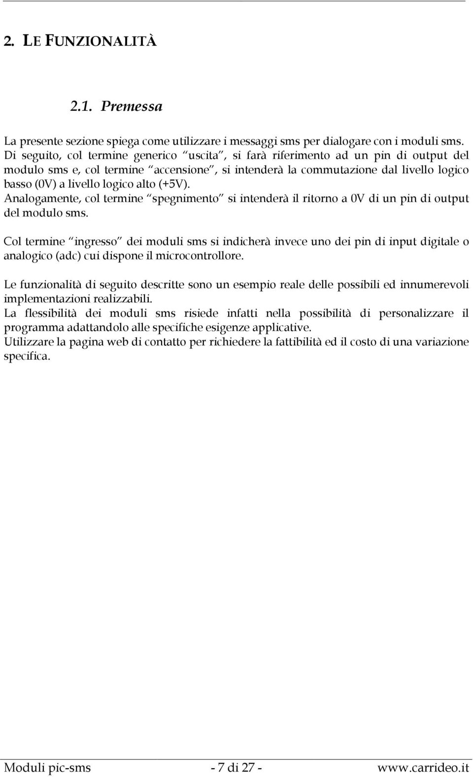 alto (+5V). Analogamente, col termine spegnimento si intenderà il ritorno a 0V di un pin di output del modulo sms.