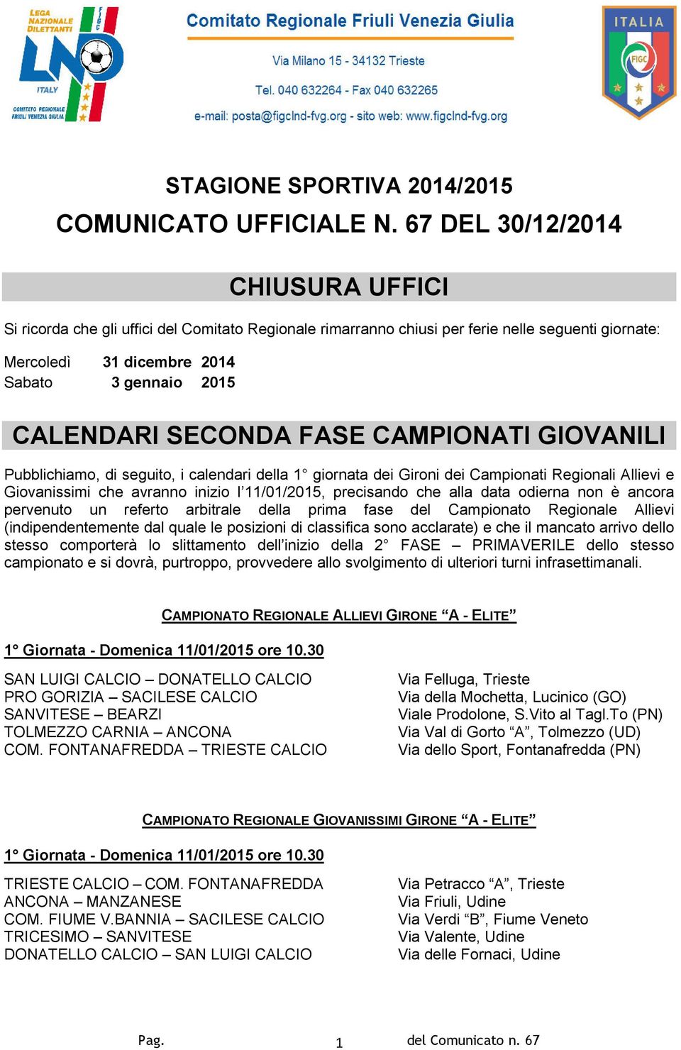 SECONDA FASE CAMPIONATI GIOVANILI Pubblichiamo, di seguito, i calendari della 1 giornata dei Gironi dei Campionati Regionali Allievi e Giovanissimi che avranno inizio l 11/01/2015, precisando che